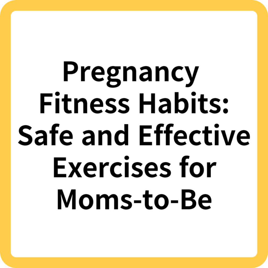 Pregnancy Fitness Habits: Safe and Effective Exercises for Moms-to-Be