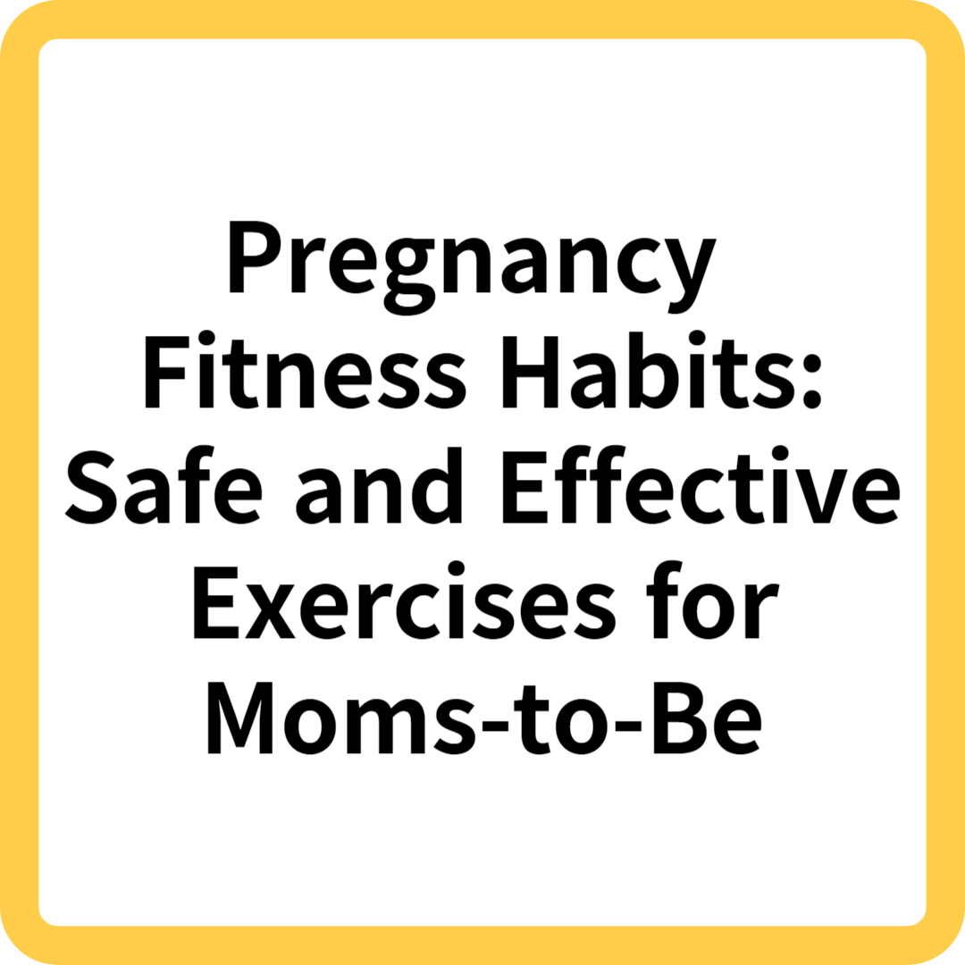 Pregnancy Fitness Habits: Safe and Effective Exercises for Moms-to-Be