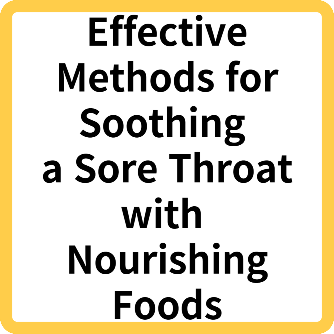 Effective Methods for Soothing a Sore Throat with Nourishing Foods