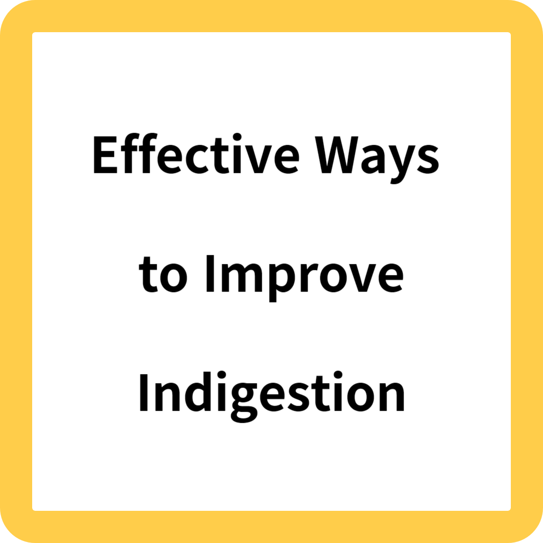 Effective Ways to Improve Indigestion