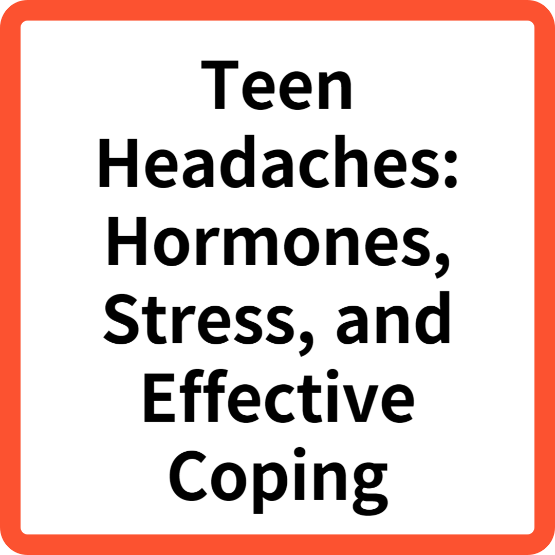 Teen Headaches: Hormones, Stress, and Effective Coping