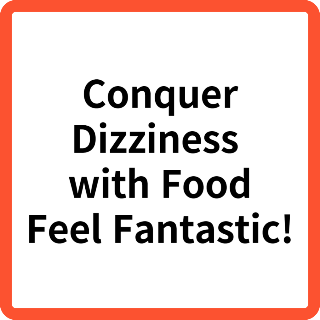 Conquer Dizziness with Food: Feel Fantastic!