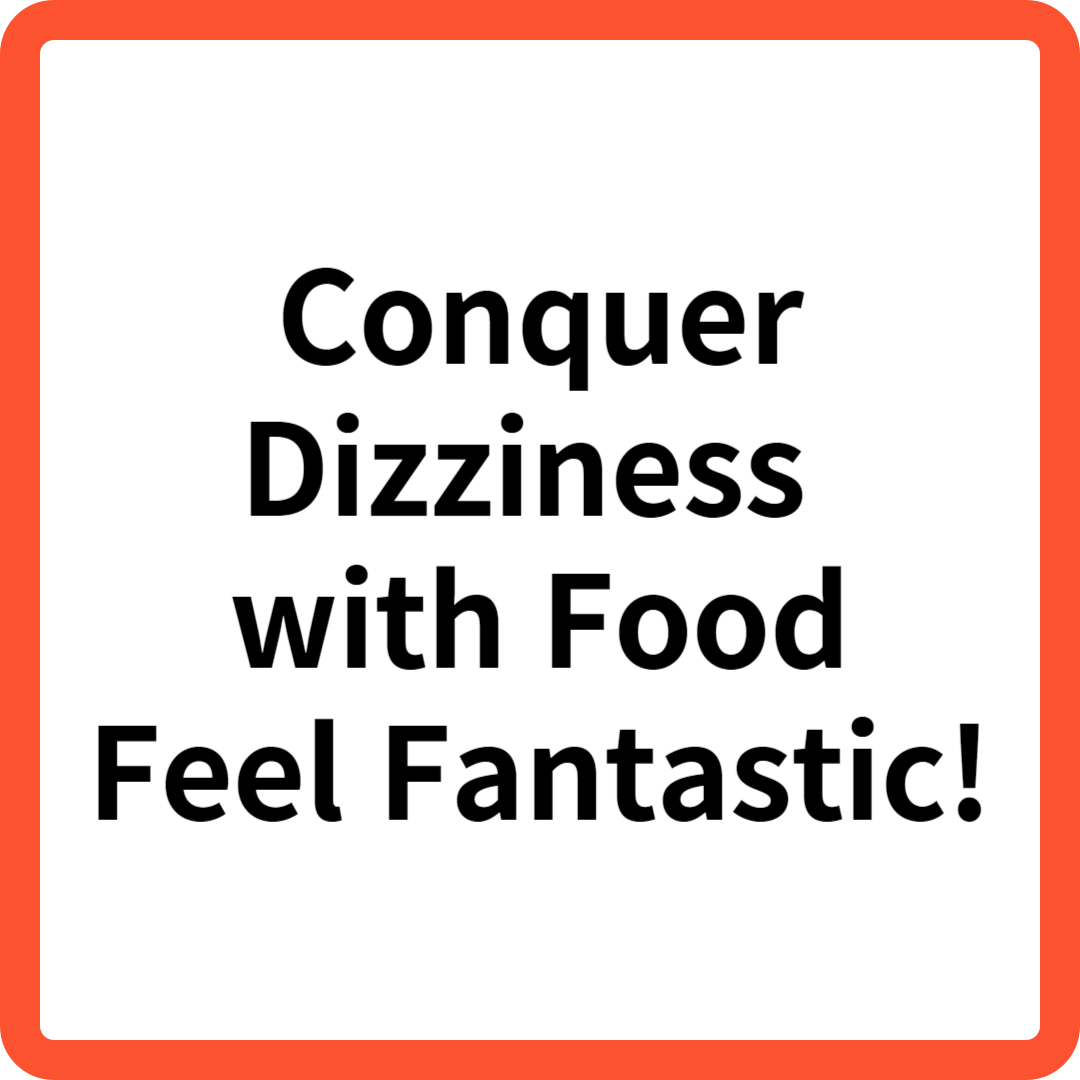 Conquer Dizziness with Food: Feel Fantastic!