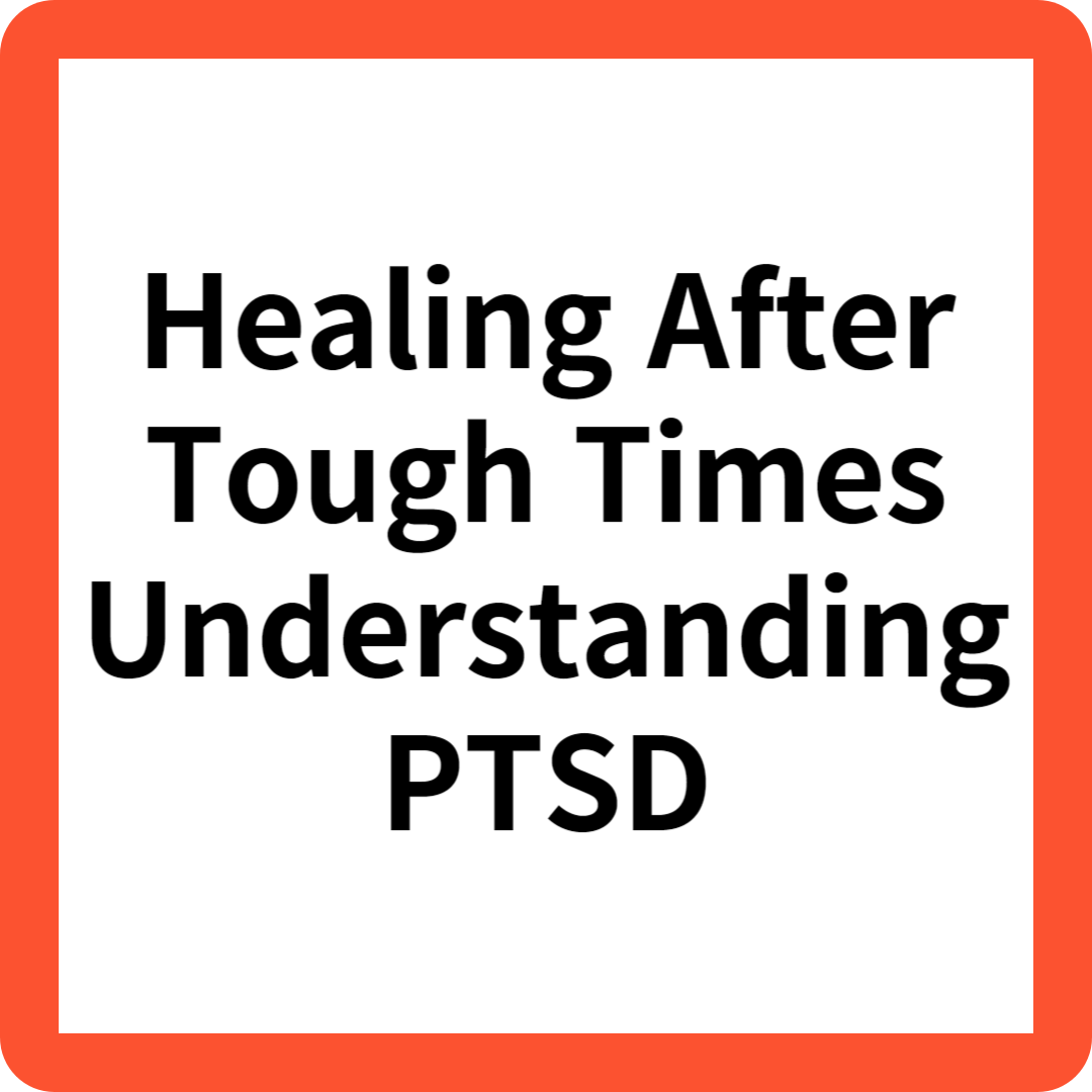 Healing After Tough Times: Understanding PTSD
